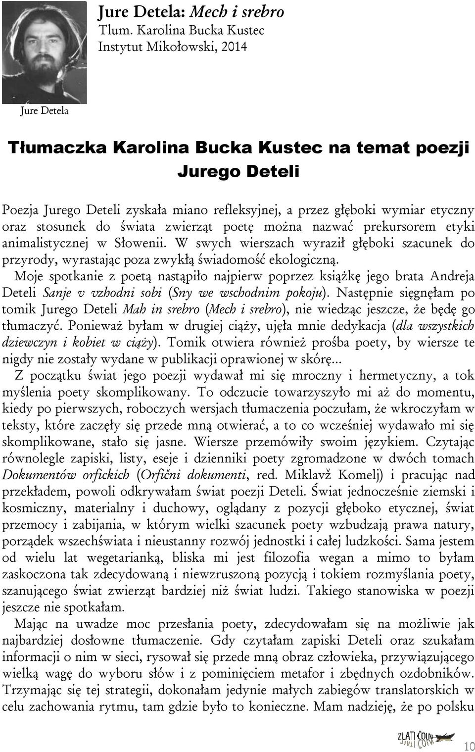 etyczny oraz stosunek do świata zwierząt poetę można nazwać prekursorem etyki animalistycznej w Słowenii.