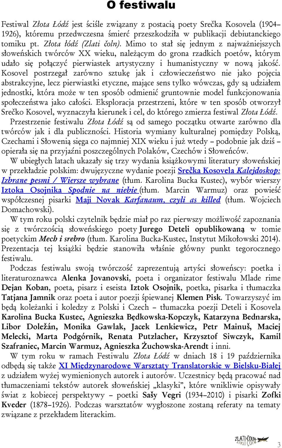 Mimo to stał się jednym z najważniejszych słoweńskich twórców XX wieku, należącym do grona rzadkich poetów, którym udało się połączyć pierwiastek artystyczny i humanistyczny w nową jakość.