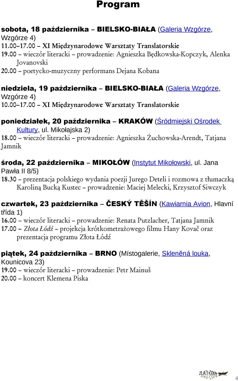 00 poetycko-muzyczny performans Dejana Kobana niedziela, 19 października BIELSKO-BIAŁA (Galeria Wzgórze, Wzgórze 4) 10.00 17.