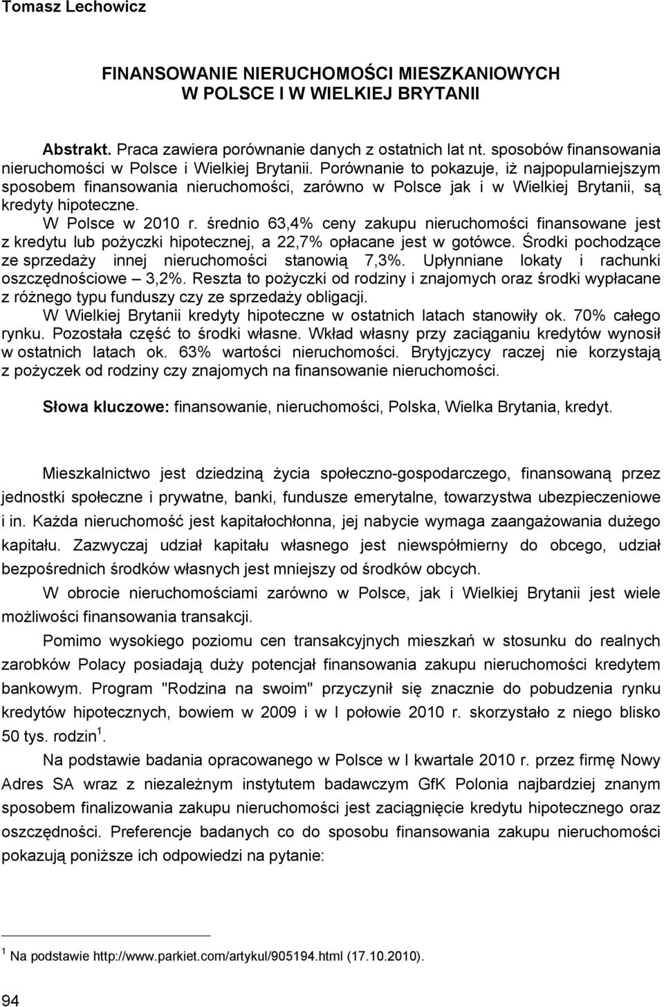 Porównanie to pokazuje, iż najpopularniejszym sposobem finansowania nieruchomości, zarówno w Polsce jak i w Wielkiej Brytanii, są kredyty hipoteczne. W Polsce w 2010 r.