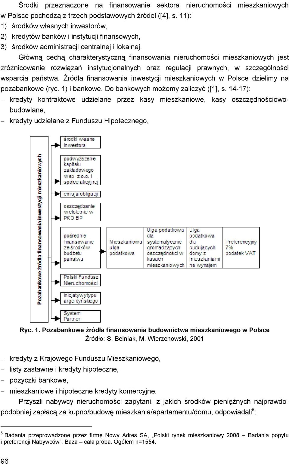 Główną cechą charakterystyczną finansowania nieruchomości mieszkaniowych jest zróżnicowanie rozwiązań instytucjonalnych oraz regulacji prawnych, w szczególności wsparcia państwa.