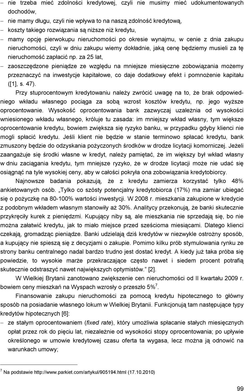 za 25 lat, zaoszczędzone pieniądze ze względu na mniejsze miesięczne zobowiązania możemy przeznaczyć na inwestycje kapitałowe, co daje dodatkowy efekt i pomnożenie kapitału ([1], s. 47).