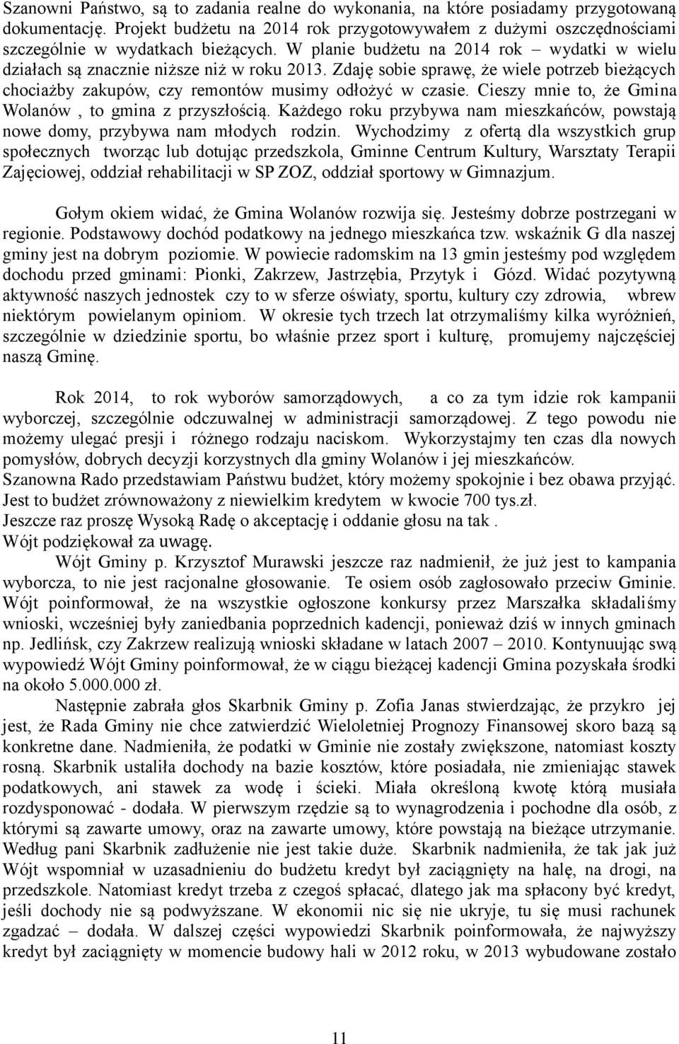 Zdaję sobie sprawę, że wiele potrzeb bieżących chociażby zakupów, czy remontów musimy odłożyć w czasie. Cieszy mnie to, że Gmina Wolanów, to gmina z przyszłością.