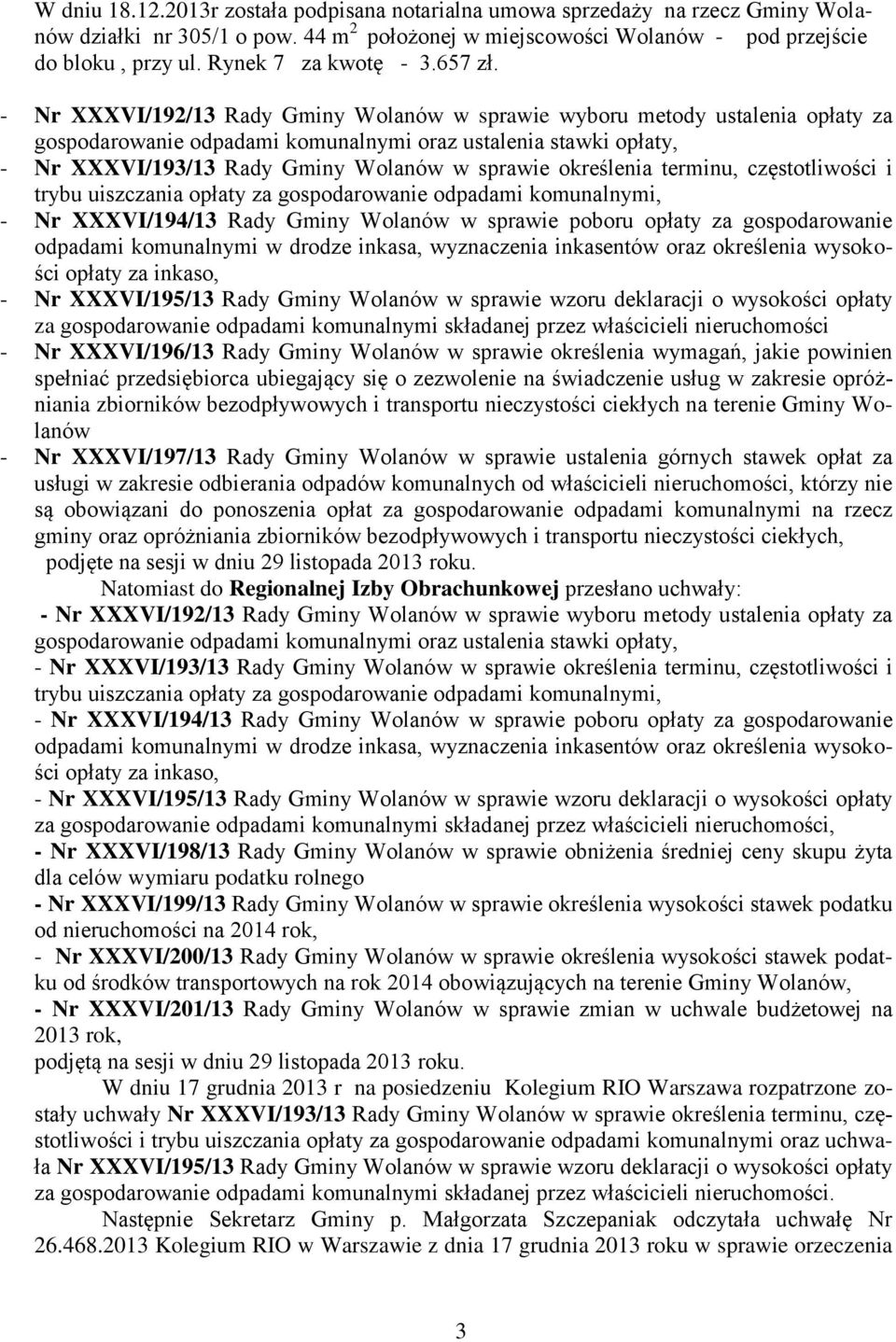 - Nr XXXVI/192/13 Rady Gminy Wolanów w sprawie wyboru metody ustalenia opłaty za gospodarowanie odpadami komunalnymi oraz ustalenia stawki opłaty, - Nr XXXVI/193/13 Rady Gminy Wolanów w sprawie