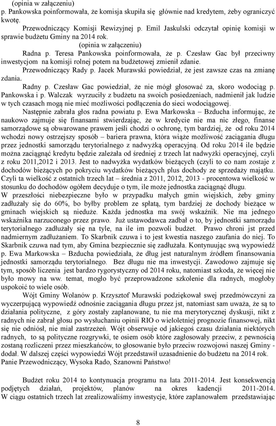 Czesław Gac był przeciwny inwestycjom na komisji rolnej potem na budżetowej zmienił zdanie. Przewodniczący Rady p. Jacek Murawski powiedział, że jest zawsze czas na zmianę zdania. Radny p.