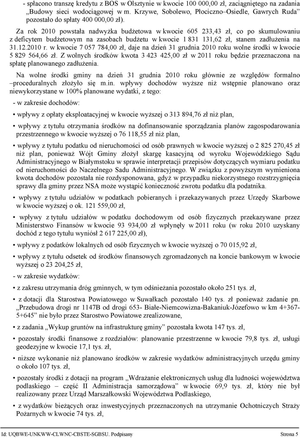 Za rok 2010 powstała nadwyżka budżetowa w kwocie 605 233,43 zł, co po skumulowaniu z deficytem budżetowym na zasobach budżetu w kwocie 1 831 131,62 zł, stanem zadłużenia na 31.12.2010 r.