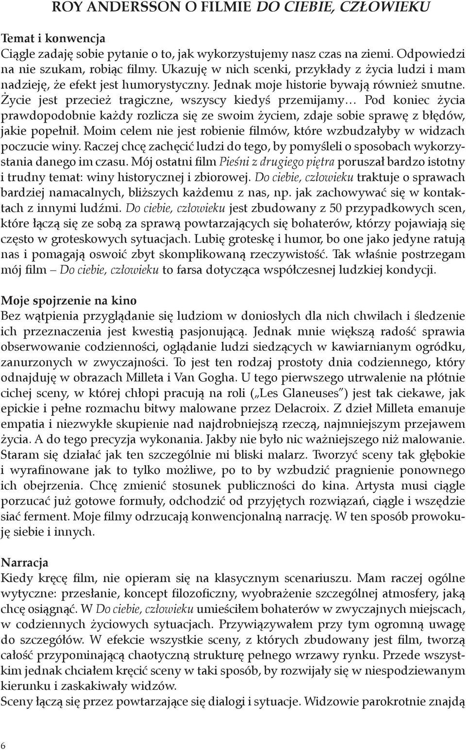 Życie jest przecież tragiczne, wszyscy kiedyś przemijamy Pod koniec życia prawdopodobnie każdy rozlicza się ze swoim życiem, zdaje sobie sprawę z błędów, jakie popełnił.