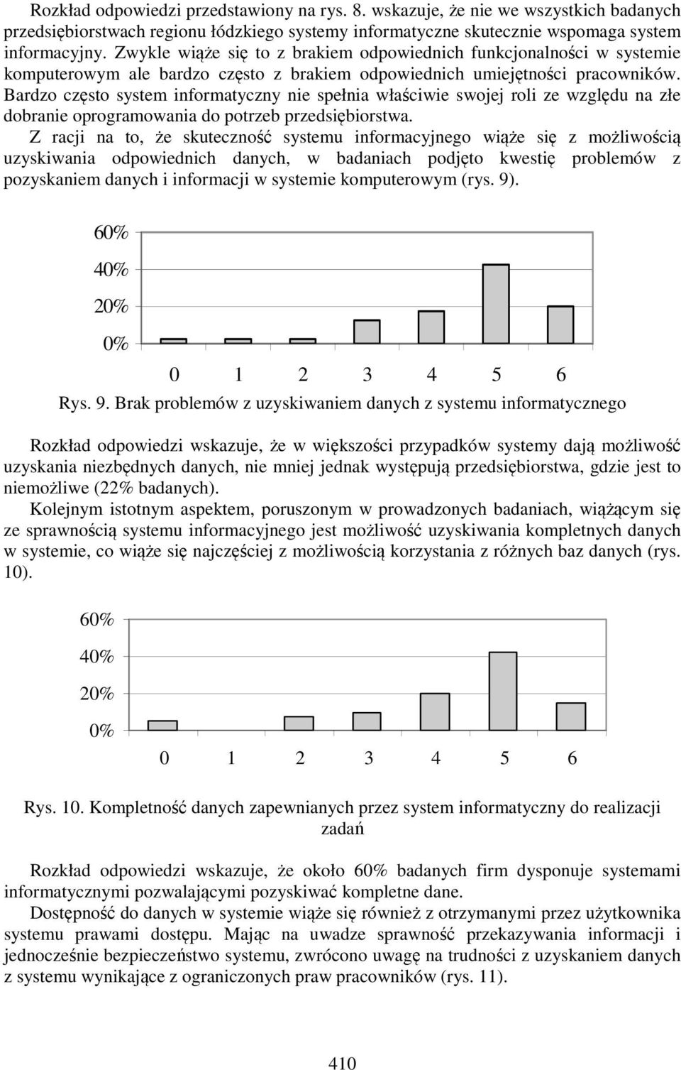 Bardzo często system informatyczny nie spełnia właściwie swojej roli ze względu na złe dobranie oprogramowania do potrzeb przedsiębiorstwa.