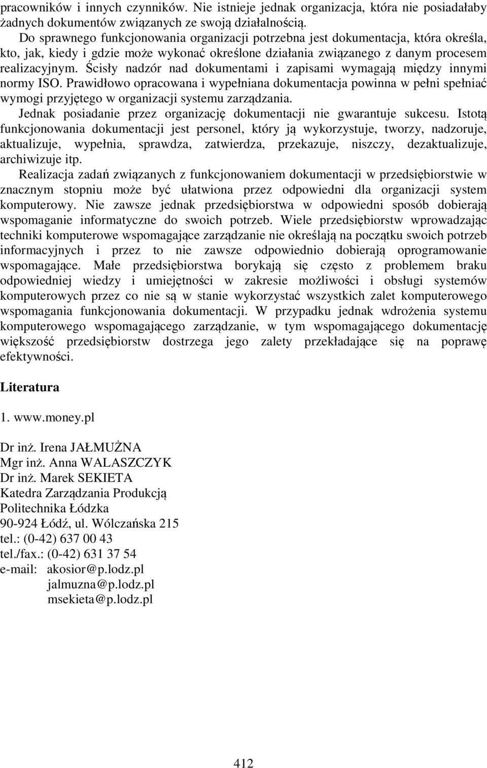 Ścisły nadzór nad dokumentami i zapisami wymagają między innymi normy ISO. Prawidłowo opracowana i wypełniana dokumentacja powinna w pełni spełniać wymogi przyjętego w organizacji systemu zarządzania.