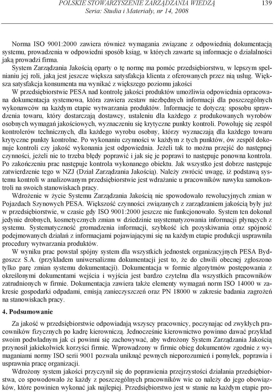 System Zarz dzania Jako ci oparty o t norm ma pomóc przedsi biorstwu, w lepszym spełnianiu jej roli, jak jest jeszcze wi ksza satysfakcja klienta z oferowanych przez ni usług.