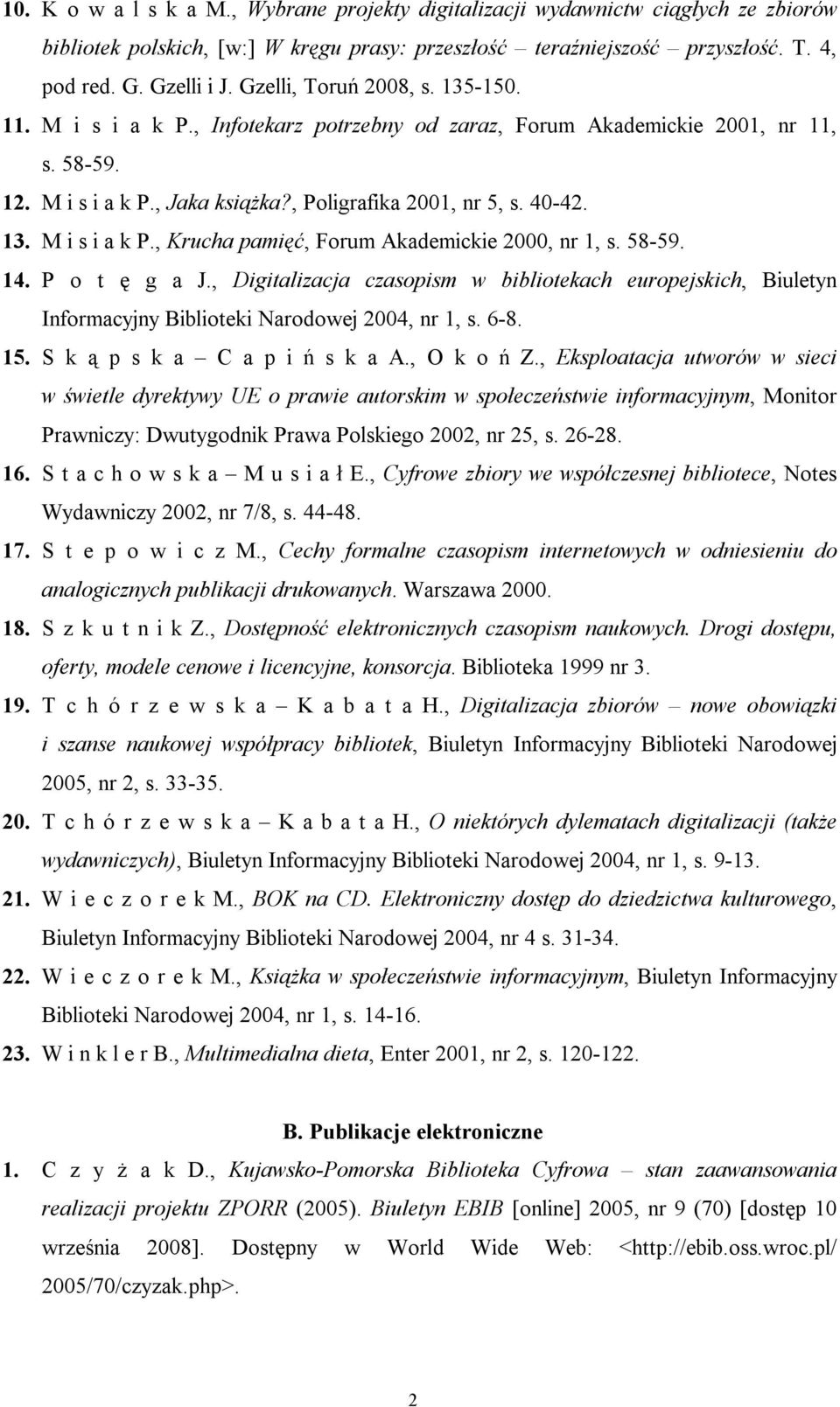 58-59. 14. P o t ę g a J., Digitalizacja czasopism w bibliotekach europejskich, Biuletyn Informacyjny Biblioteki Narodowej 2004, nr 1, s. 6-8. 15. S k ą p s k a C a p i ń s k a A., O k o ń Z.