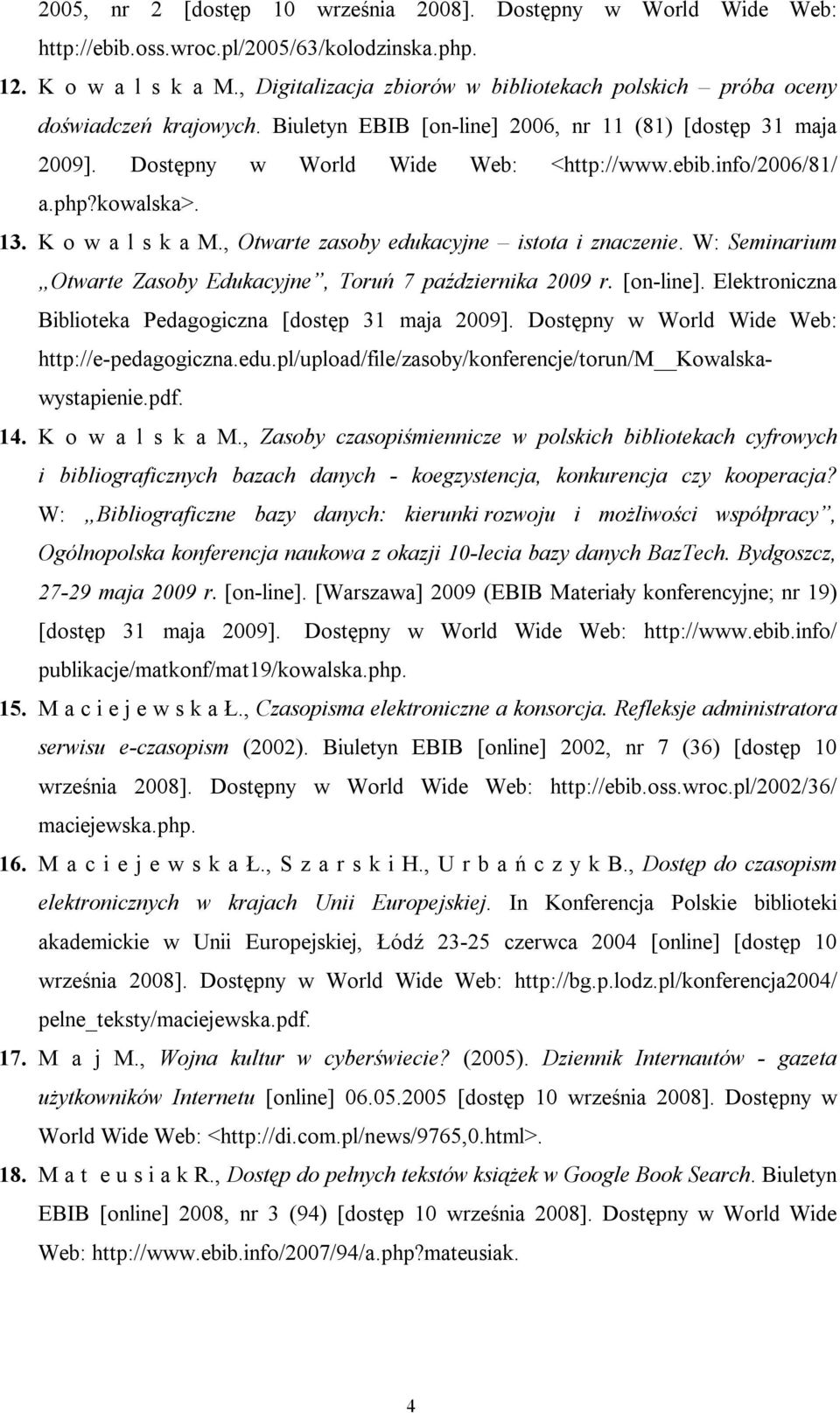 info/2006/81/ a.php?kowalska>. 13. K o w a l s k a M., Otwarte zasoby edukacyjne istota i znaczenie. W: Seminarium Otwarte Zasoby Edukacyjne, Toruń 7 października 2009 r. [on-line].