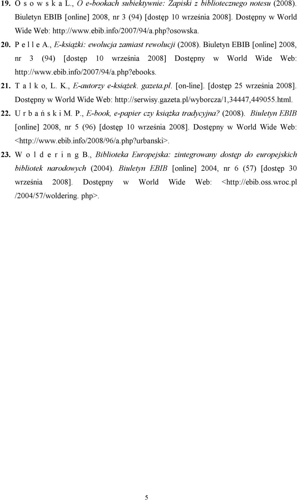 info/2007/94/a.php?ebooks. 21. T a l k o, L. K., E-autorzy e-książek. gazeta.pl. [on-line]. [dostęp 25 września 2008]. Dostępny w World Wide Web: http://serwisy.gazeta.pl/wyborcza/1,34447,449055.html.