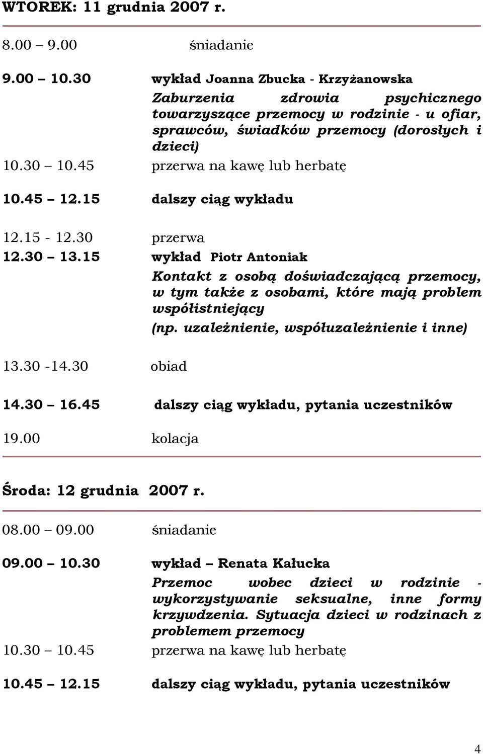 45 przerwa na kawę lub herbatę 10.45 12.15 dalszy ciąg wykładu 12.15-12.30 przerwa 12.30 13.