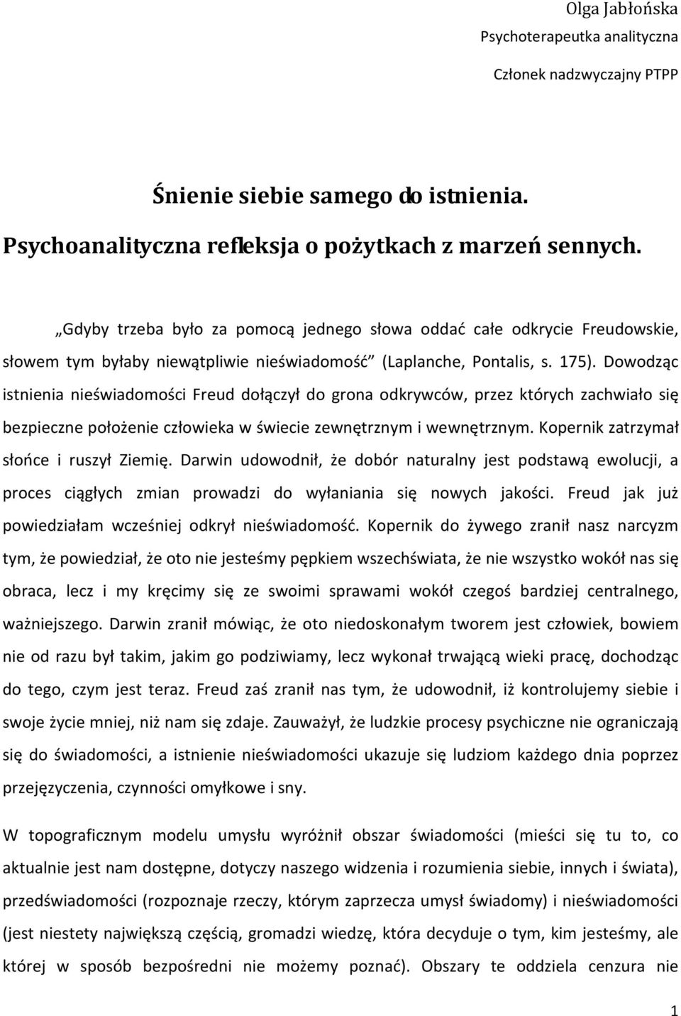 Dowodząc istnienia nieświadomości Freud dołączył do grona odkrywców, przez których zachwiało się bezpieczne położenie człowieka w świecie zewnętrznym i wewnętrznym.