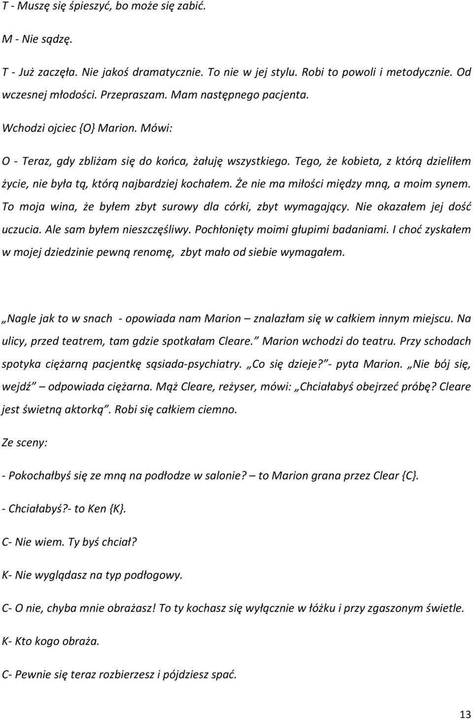 Że nie ma miłości między mną, a moim synem. To moja wina, że byłem zbyt surowy dla córki, zbyt wymagający. Nie okazałem jej dość uczucia. Ale sam byłem nieszczęśliwy.