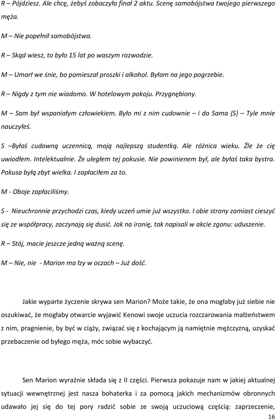 Było mi z nim cudownie i do Sama {S} Tyle mnie nauczyłeś. S Byłaś cudowną uczennicą, moją najlepszą studentką. Ale różnica wieku. Źle że cię uwiodłem. Intelektualnie. Że uległem tej pokusie.