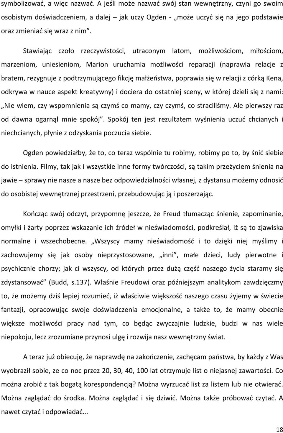 małżeństwa, poprawia się w relacji z córką Kena, odkrywa w nauce aspekt kreatywny) i dociera do ostatniej sceny, w której dzieli się z nami: Nie wiem, czy wspomnienia są czymś co mamy, czy czymś, co