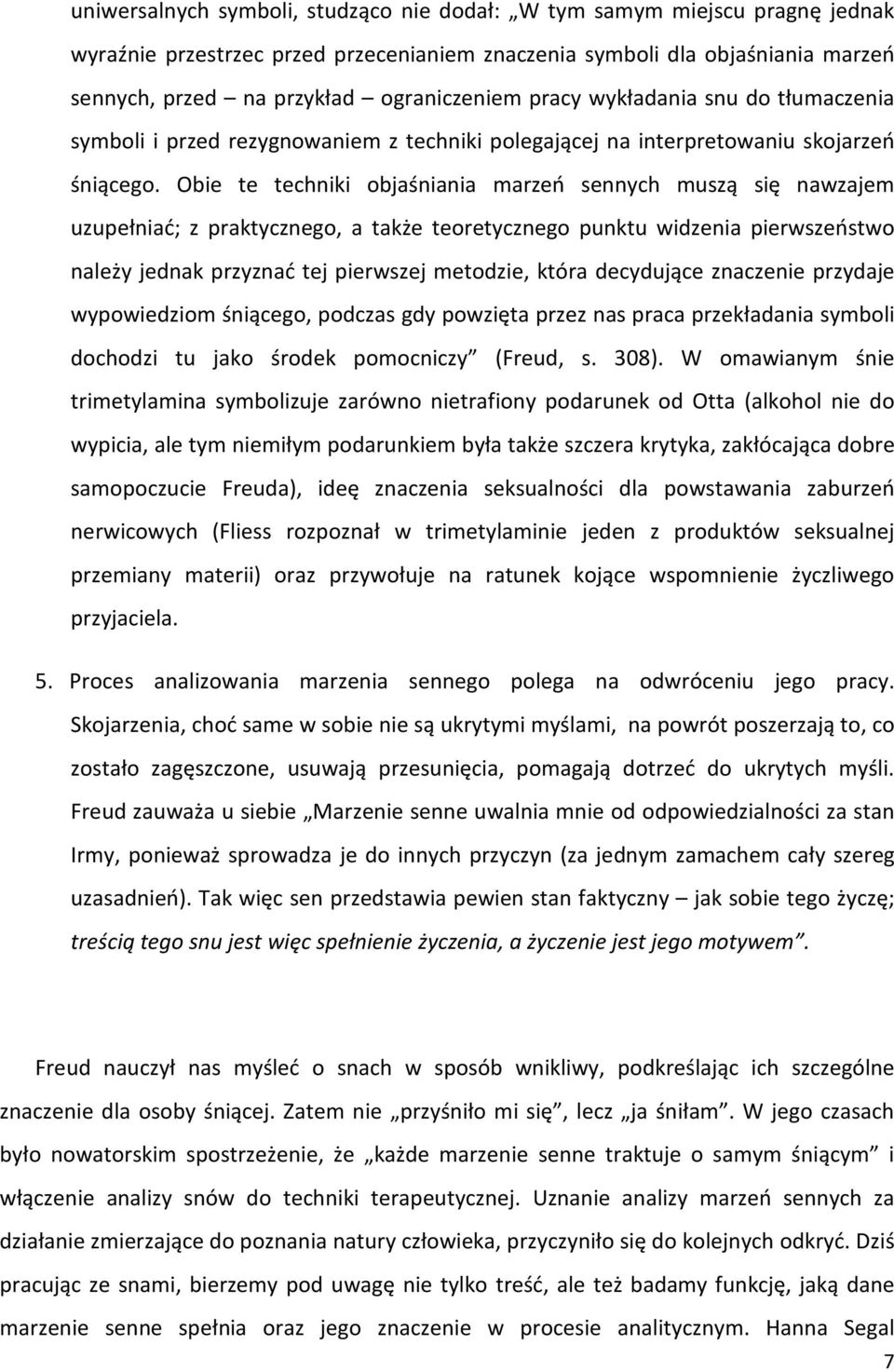 Obie te techniki objaśniania marzeń sennych muszą się nawzajem uzupełniać; z praktycznego, a także teoretycznego punktu widzenia pierwszeństwo należy jednak przyznać tej pierwszej metodzie, która