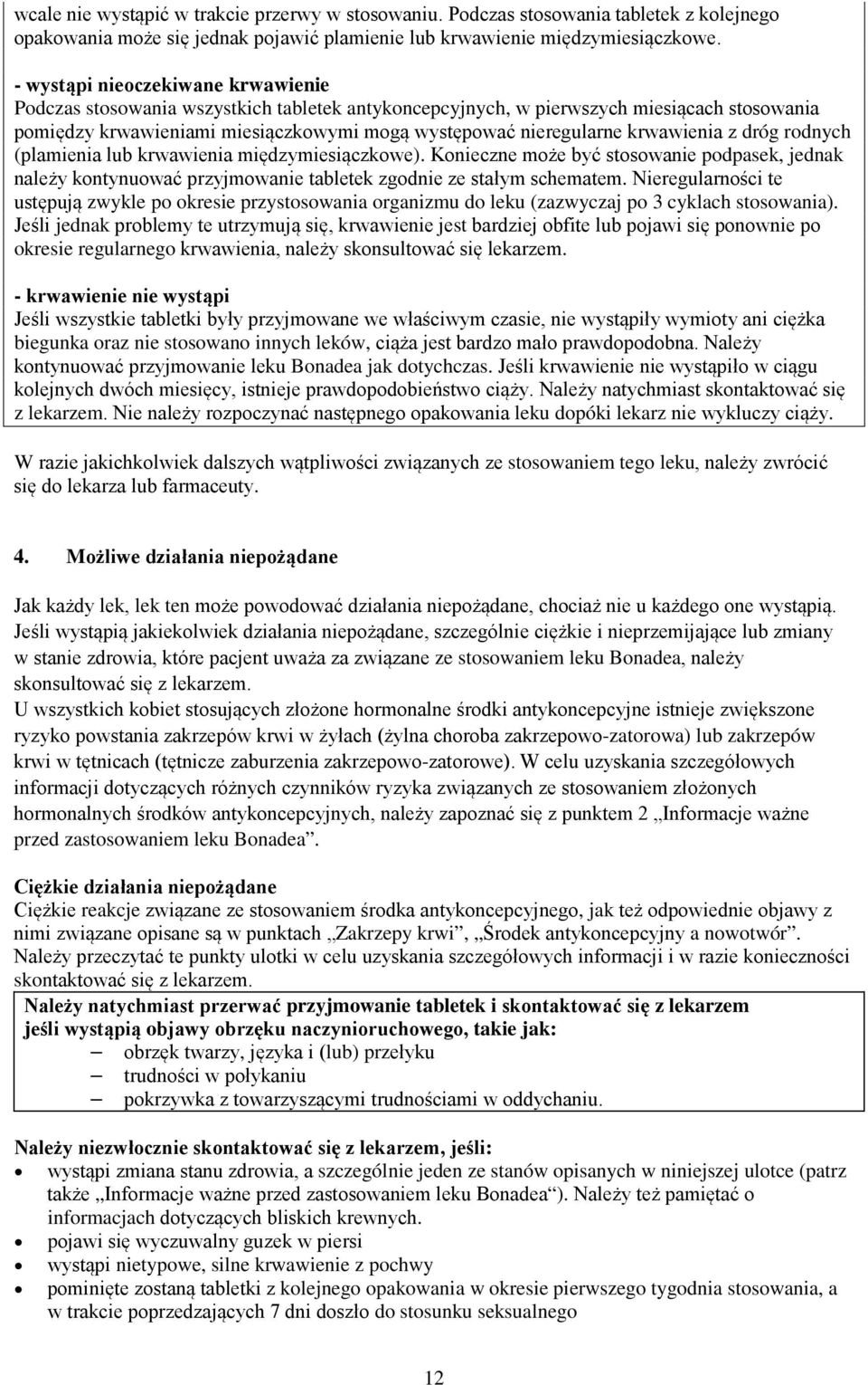 krwawienia z dróg rodnych (plamienia lub krwawienia międzymiesiączkowe). Konieczne może być stosowanie podpasek, jednak należy kontynuować przyjmowanie tabletek zgodnie ze stałym schematem.