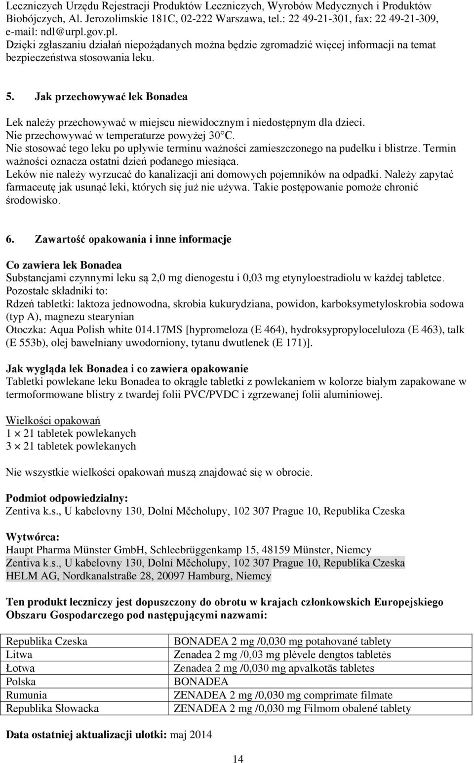 Jak przechowywać lek Bonadea Lek należy przechowywać w miejscu niewidocznym i niedostępnym dla dzieci. Nie przechowywać w temperaturze powyżej 30 C.