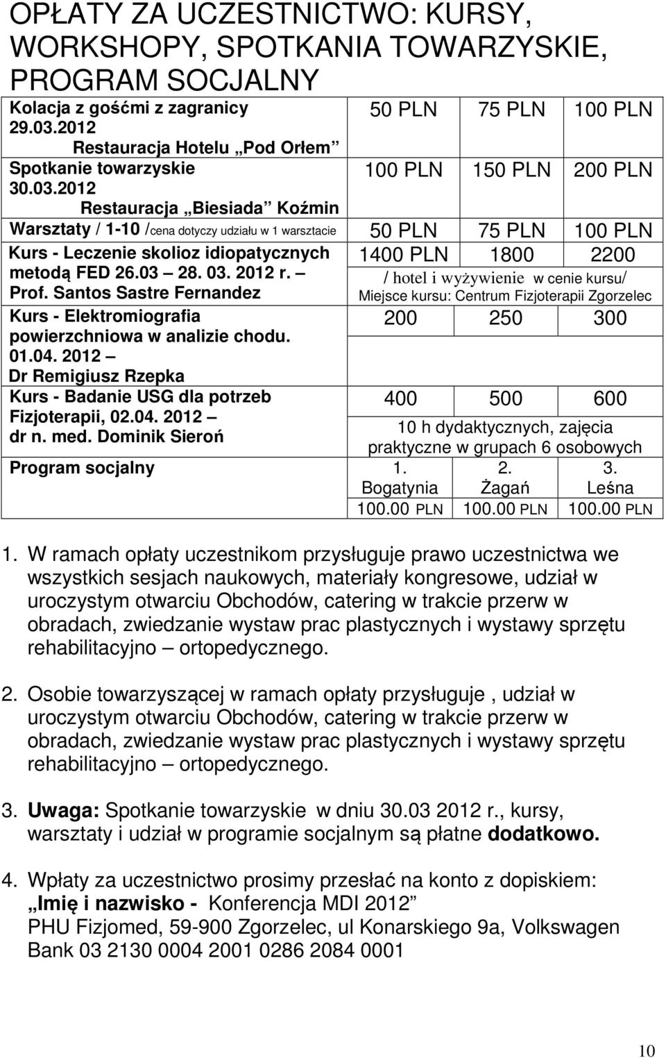 Santos Sastre Fernandez 50 PLN 75 PLN 100 PLN 100 PLN 150 PLN 200 PLN Warsztaty / 1-10 /cena dotyczy udziału w 1 warsztacie 50 PLN 75 PLN 100 PLN 1400 PLN 1800 2200 / hotel i wyżywienie w cenie