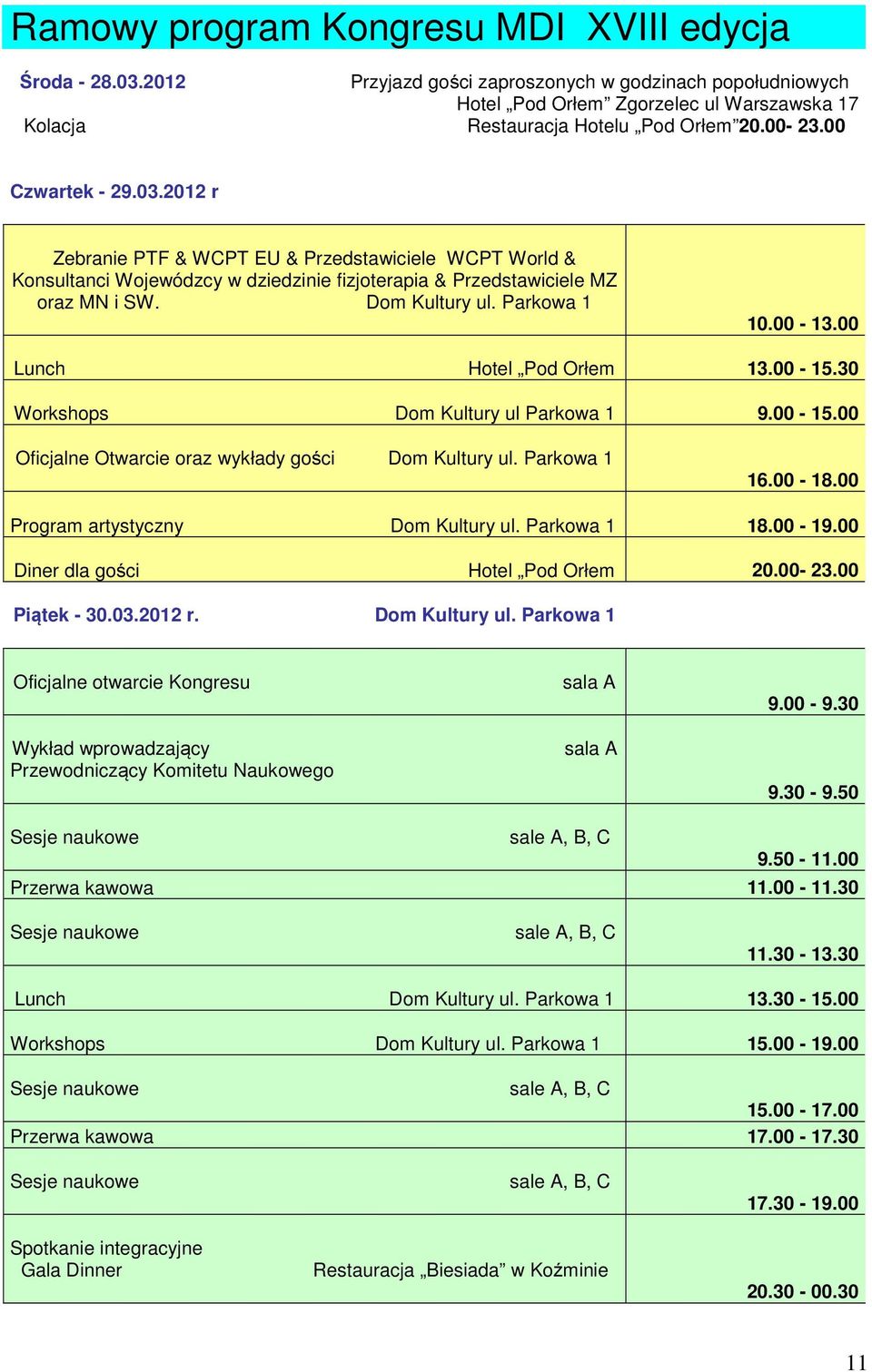 00-13.00 Lunch Hotel Pod Orłem 13.00-15.30 Workshops Dom Kultury ul Parkowa 1 9.00-15.00 Oficjalne Otwarcie oraz wykłady gości Dom Kultury ul. Parkowa 1 16.00-18.00 Program artystyczny Dom Kultury ul.