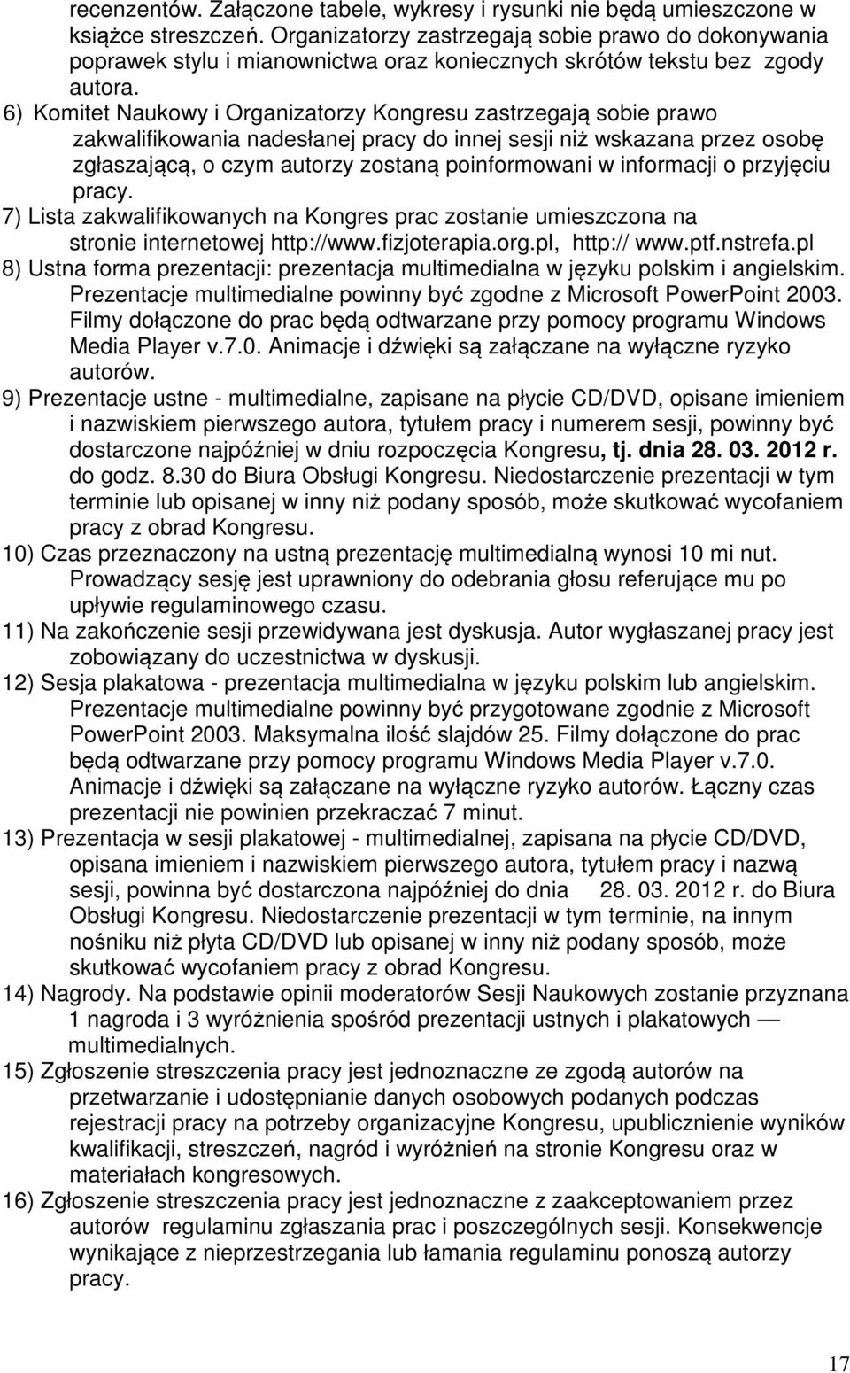 6) Komitet Naukowy i Organizatorzy Kongresu zastrzegają sobie prawo zakwalifikowania nadesłanej pracy do innej sesji niż wskazana przez osobę zgłaszającą, o czym autorzy zostaną poinformowani w