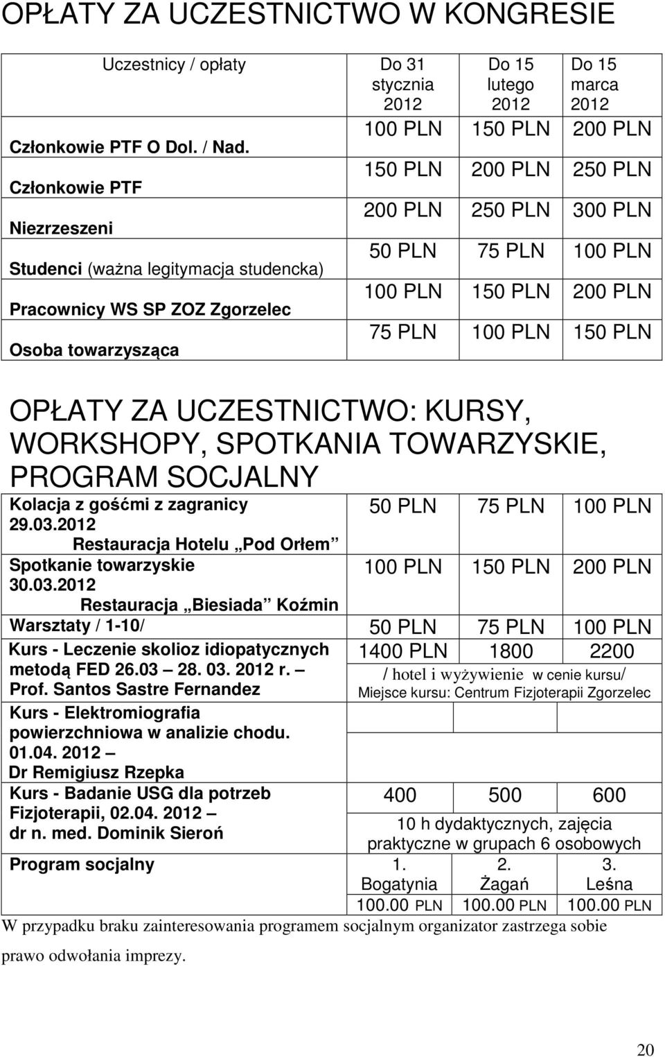 200 PLN 250 PLN 300 PLN 50 PLN 75 PLN 100 PLN 100 PLN 150 PLN 200 PLN 75 PLN 100 PLN 150 PLN OPŁATY ZA UCZESTNICTWO: KURSY, WORKSHOPY, SPOTKANIA TOWARZYSKIE, PROGRAM SOCJALNY Kolacja z gośćmi z