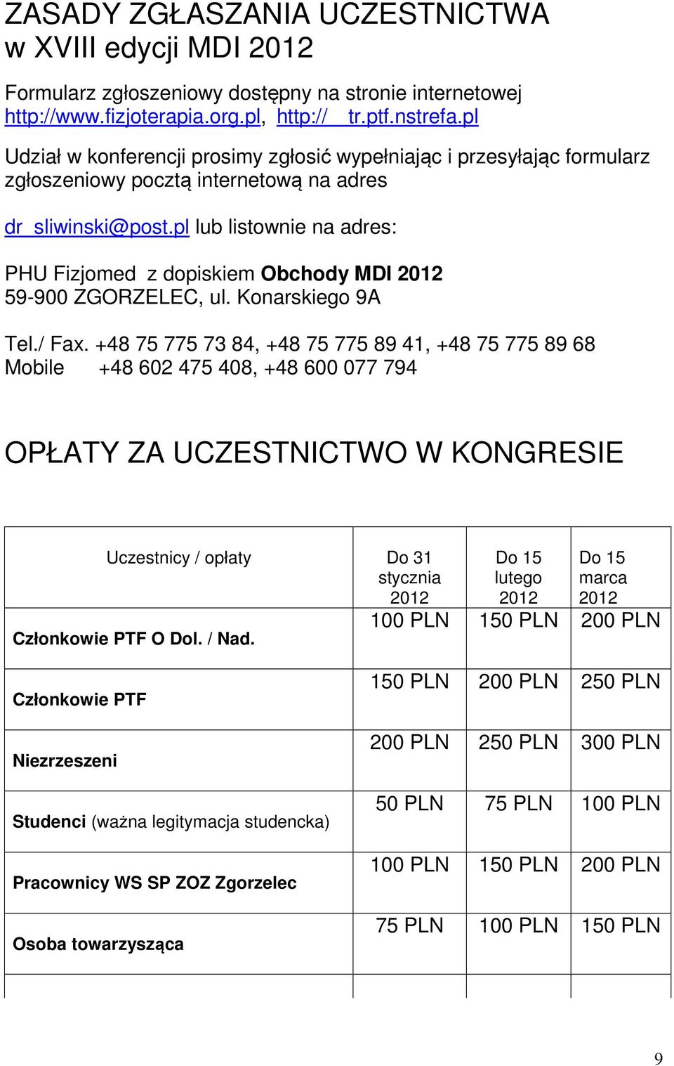 pl lub listownie na adres: PHU Fizjomed z dopiskiem Obchody MDI 2012 59-900 ZGORZELEC, ul. Konarskiego 9A Tel./ Fax.