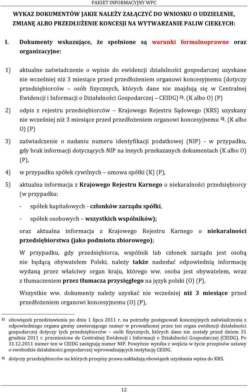 przedłożeniem organowi koncesyjnemu (dotyczy przedsiębiorców osób fizycznych, których dane nie znajdują się w Centralnej Ewidencji i Informacji o Działalności Gospodarczej CEIDG) 2).