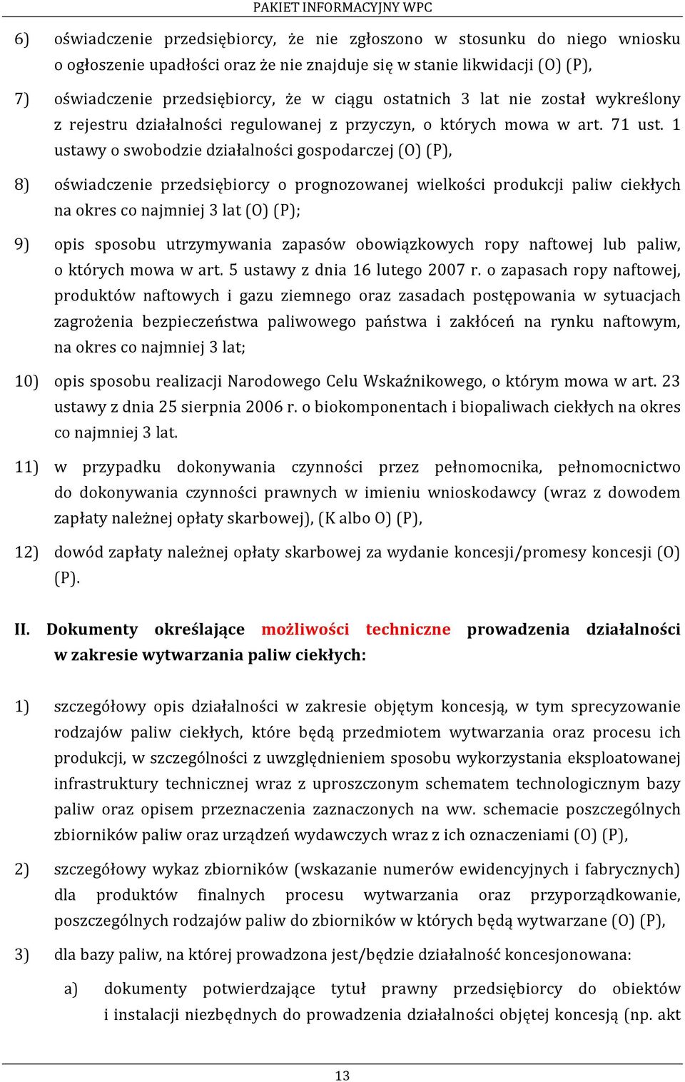 1 ustawy o swobodzie działalności gospodarczej (O) (P), 8) oświadczenie przedsiębiorcy o prognozowanej wielkości produkcji paliw ciekłych na okres co najmniej 3 lat (O) (P); 9) opis sposobu