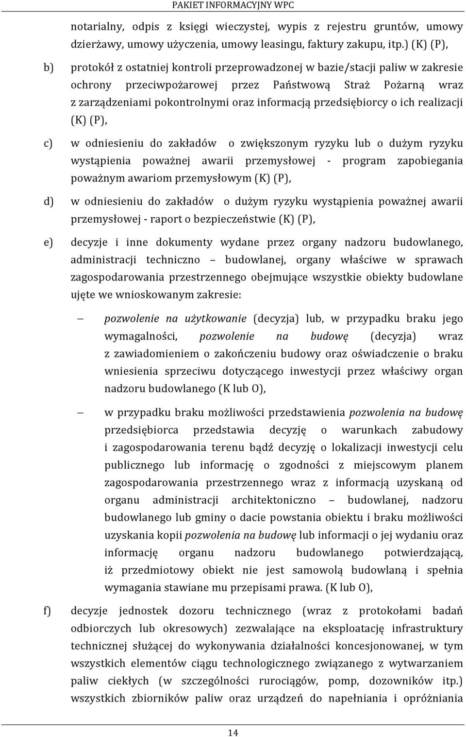 przedsiębiorcy o ich realizacji (K) (P), c) w odniesieniu do zakładów o zwiększonym ryzyku lub o dużym ryzyku wystąpienia poważnej awarii przemysłowej - program zapobiegania poważnym awariom