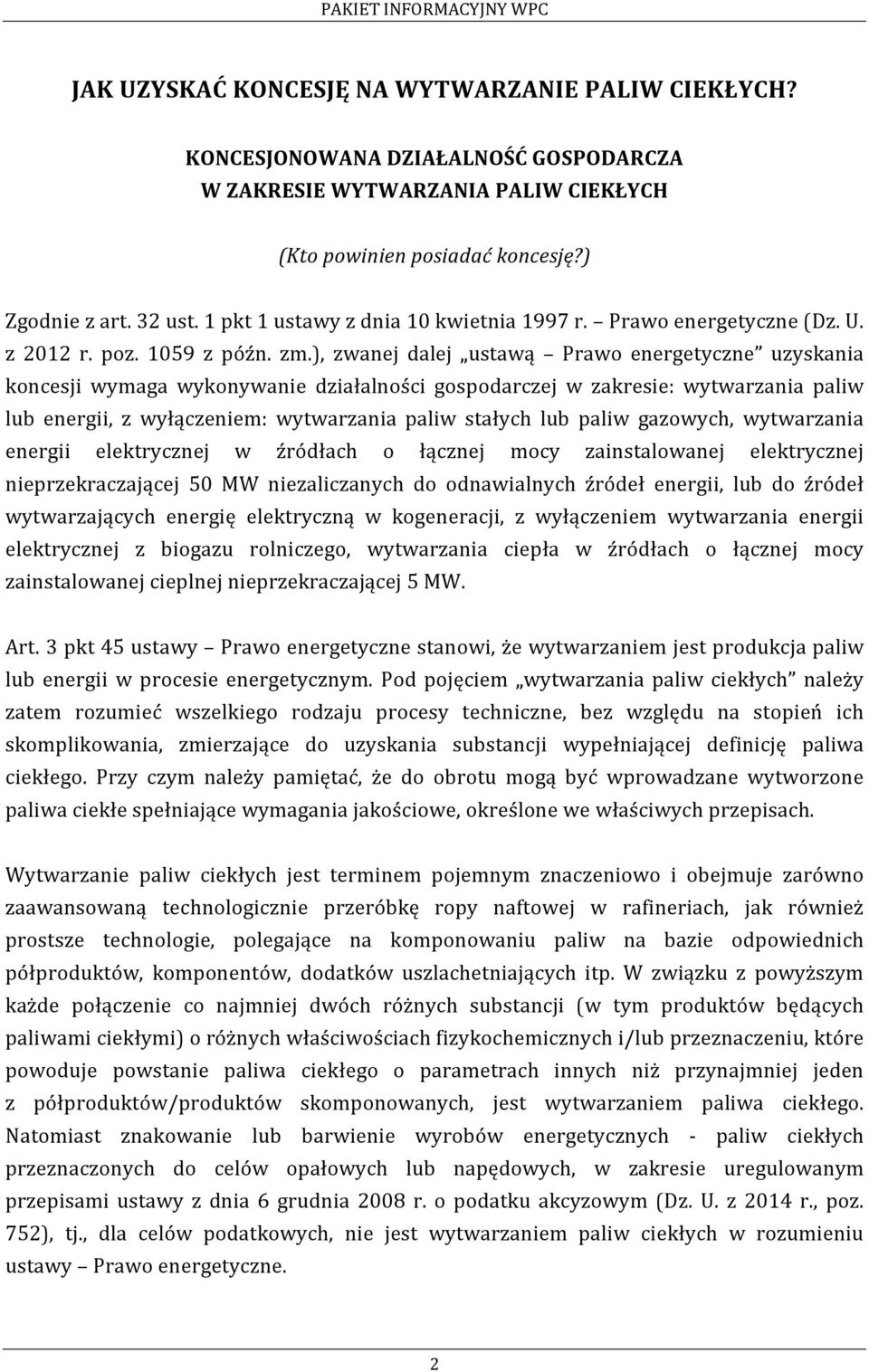 ), zwanej dalej ustawą Prawo energetyczne uzyskania koncesji wymaga wykonywanie działalności gospodarczej w zakresie: wytwarzania paliw lub energii, z wyłączeniem: wytwarzania paliw stałych lub paliw