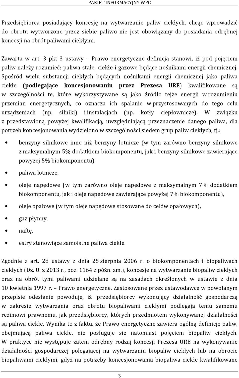 Spośród wielu substancji ciekłych będących nośnikami energii chemicznej jako paliwa ciekłe (podlegające koncesjonowaniu przez Prezesa URE) kwalifikowane są w szczególności te, które wykorzystywane są