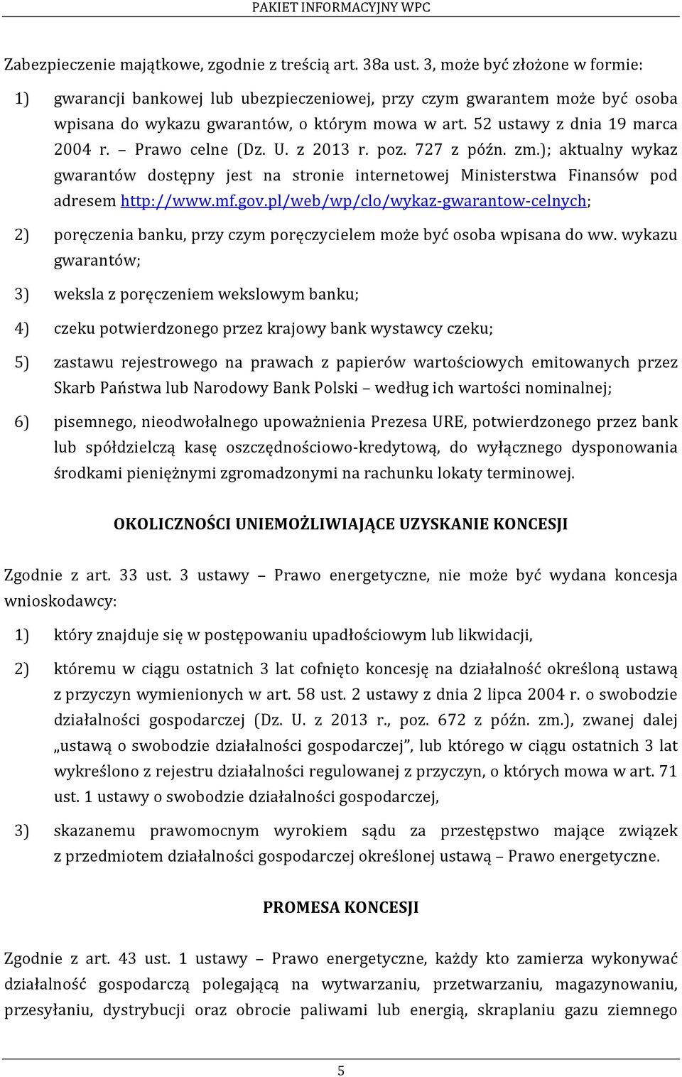 Prawo celne (Dz. U. z 2013 r. poz. 727 z późn. zm.); aktualny wykaz gwarantów dostępny jest na stronie internetowej Ministerstwa Finansów pod adresem http://www.mf.gov.