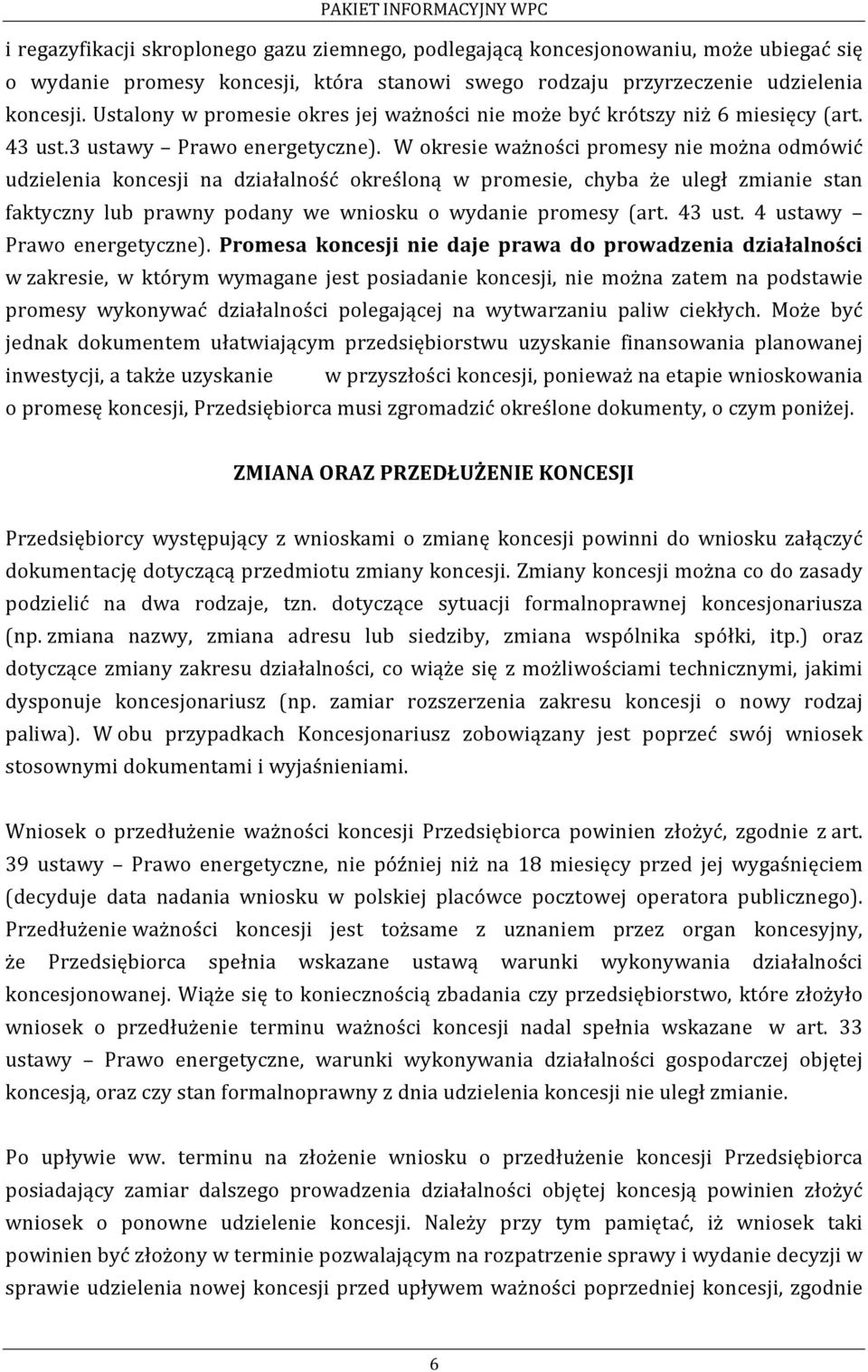 W okresie ważności promesy nie można odmówić udzielenia koncesji na działalność określoną w promesie, chyba że uległ zmianie stan faktyczny lub prawny podany we wniosku o wydanie promesy (art. 43 ust.