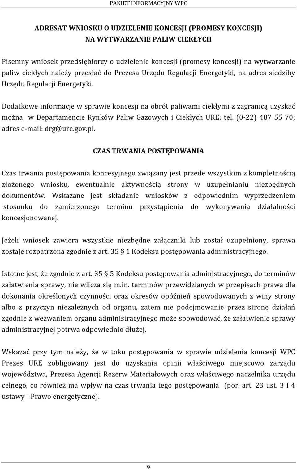 Dodatkowe informacje w sprawie koncesji na obrót paliwami ciekłymi z zagranicą uzyskać można w Departamencie Rynków Paliw Gazowych i Ciekłych URE: tel. (0-22) 487 55 70; adres e-mail: drg@ure.gov.pl.