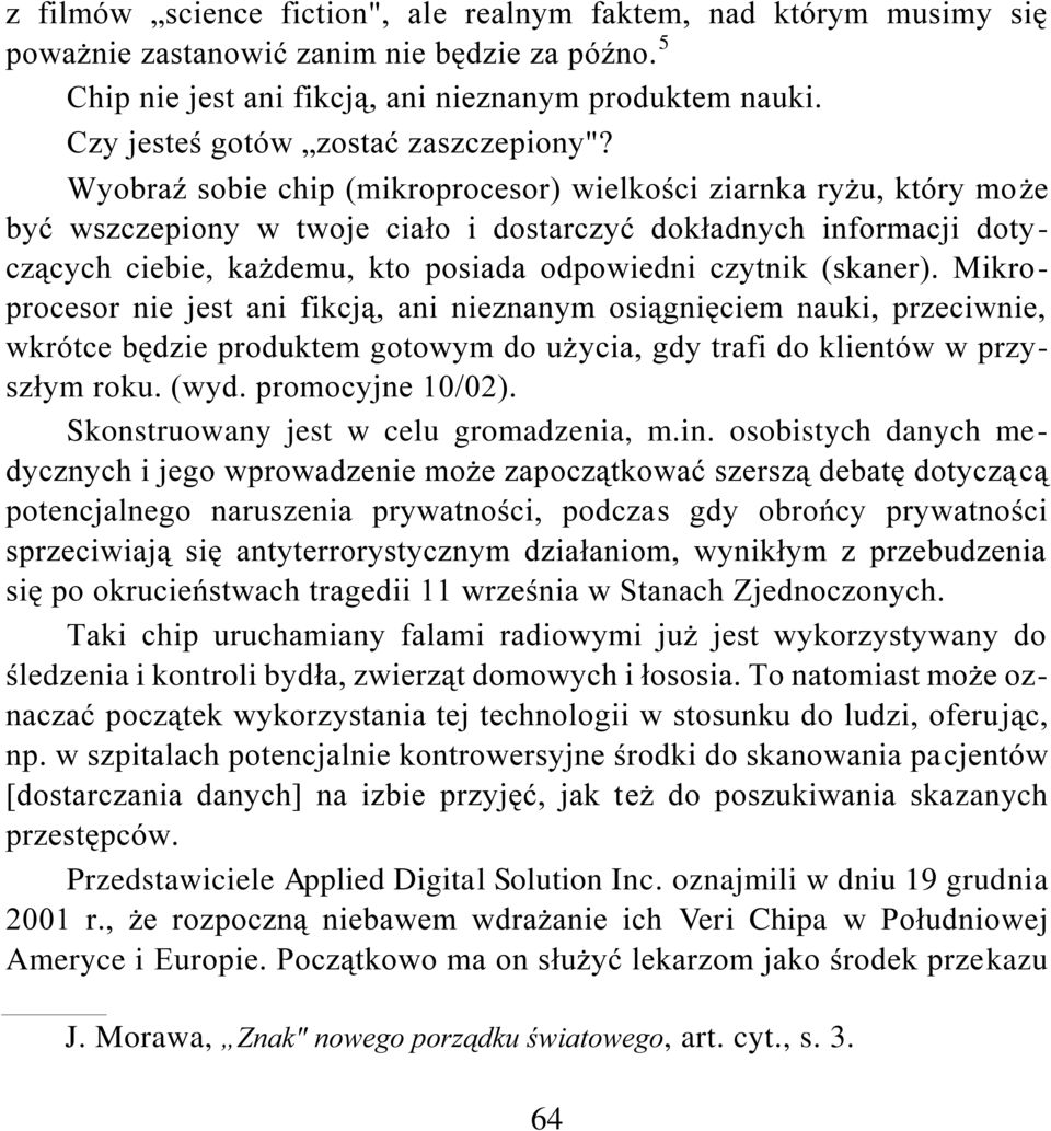 Wyobraź sobie chip (mikroprocesor) wielkości ziarnka ryżu, który może być wszczepiony w twoje ciało i dostarczyć dokładnych informacji dotyczących ciebie, każdemu, kto posiada odpowiedni czytnik