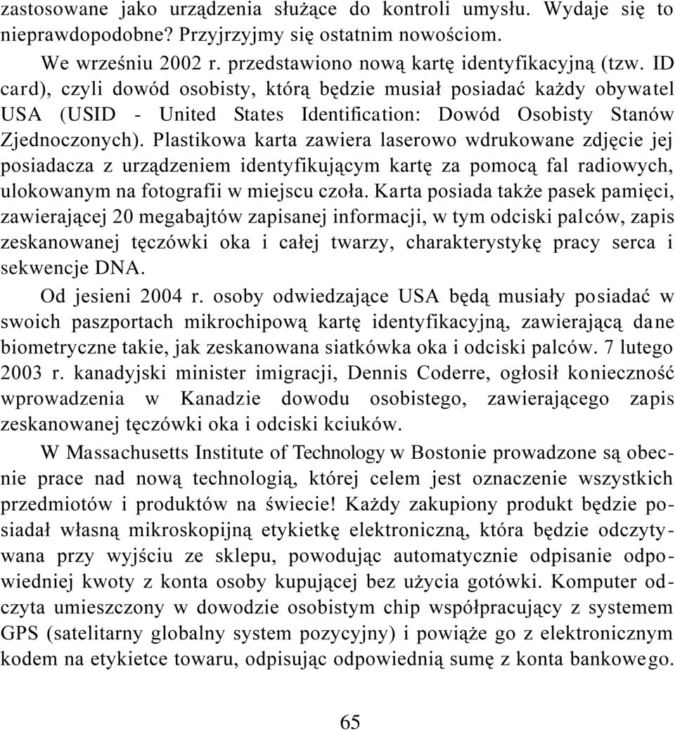 Plastikowa karta zawiera laserowo wdrukowane zdjęcie jej posiadacza z urządzeniem identyfikującym kartę za pomocą fal radiowych, ulokowanym na fotografii w miejscu czoła.