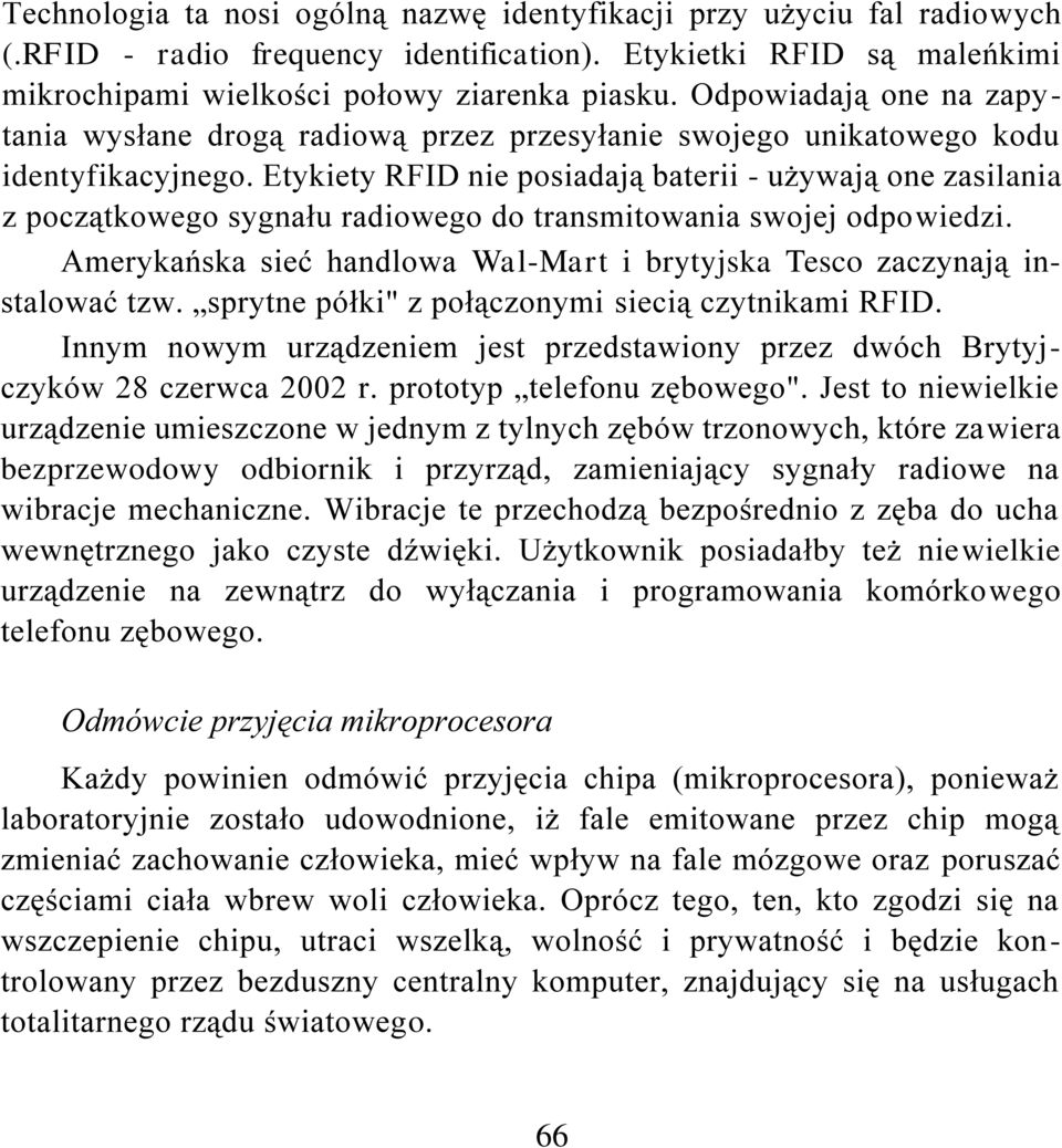 Etykiety RFID nie posiadają baterii - używają one zasilania z początkowego sygnału radiowego do transmitowania swojej odpowiedzi.