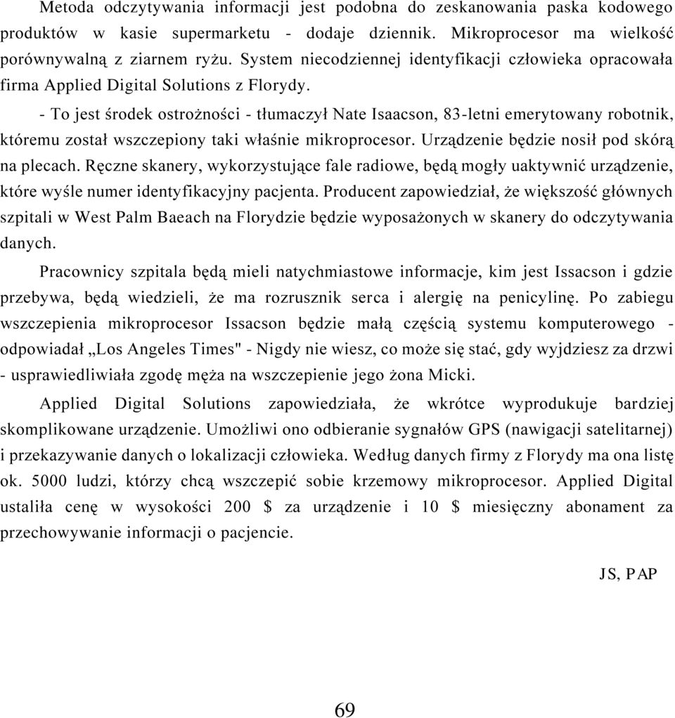 - To jest środek ostrożności - tłumaczył Nate Isaacson, 83-letni emerytowany robotnik, któremu został wszczepiony taki właśnie mikroprocesor. Urządzenie będzie nosił pod skórą na plecach.