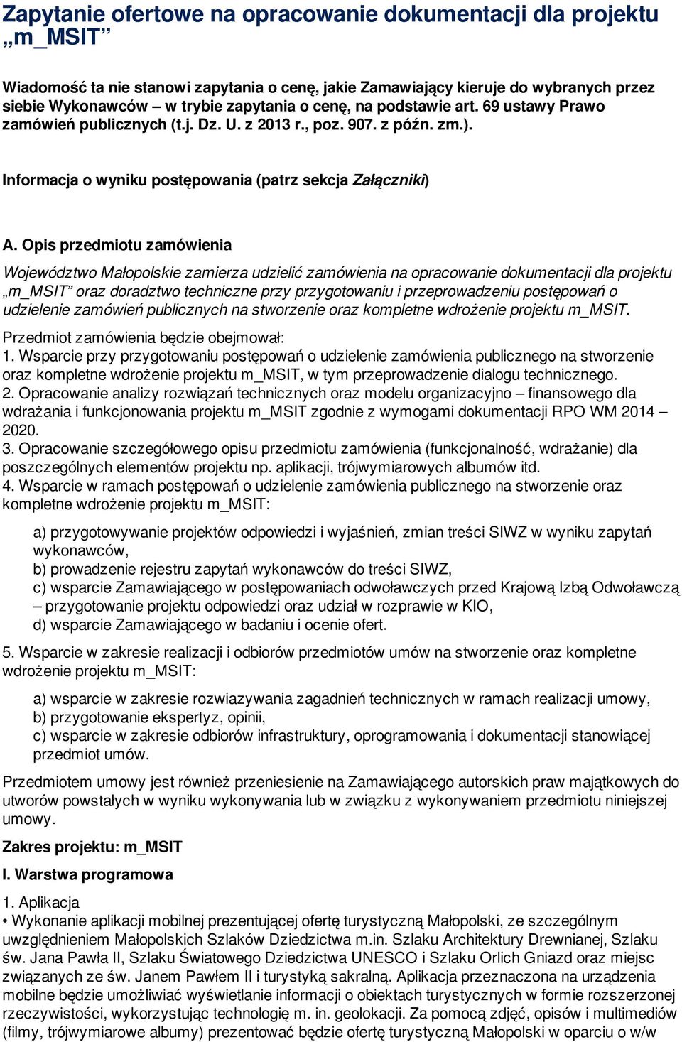 Opis przedmiotu zamówienia Województwo Małopolskie zamierza udzielić zamówienia na opracowanie dokumentacji dla projektu m_msit oraz doradztwo techniczne przy przygotowaniu i przeprowadzeniu