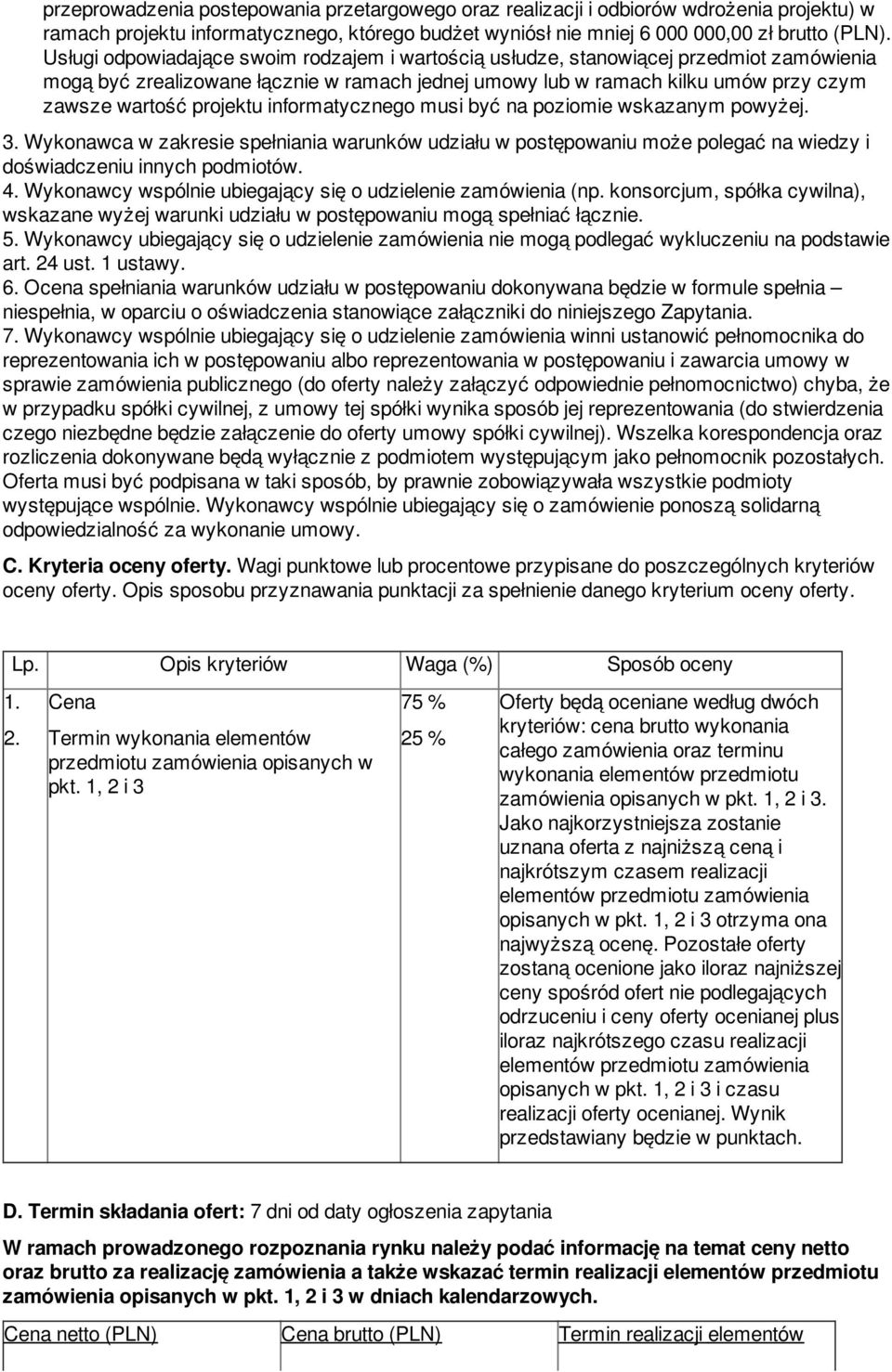 informatycznego musi być na poziomie wskazanym powyżej. 3. Wykonawca w zakresie spełniania warunków udziału w postępowaniu może polegać na wiedzy i doświadczeniu innych podmiotów. 4.