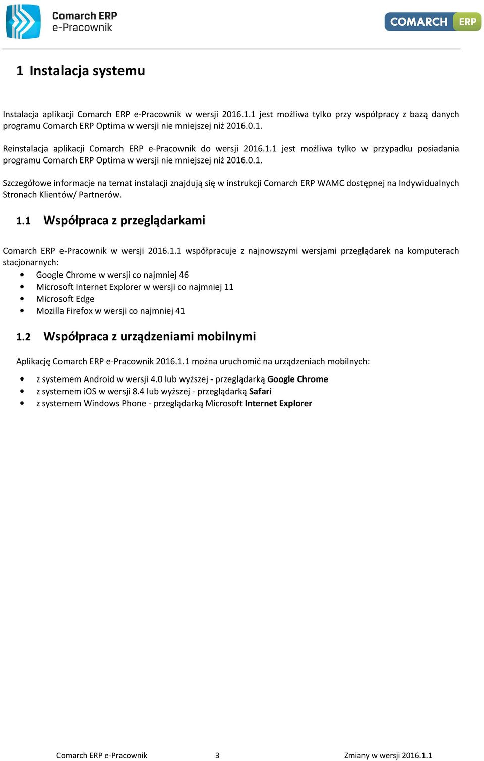 1.1 Współpraca z przeglądarkami Comarch ERP e-pracownik w wersji 2016.1.1 współpracuje z najnowszymi wersjami przeglądarek na komputerach stacjonarnych: Google Chrome w wersji co najmniej 46