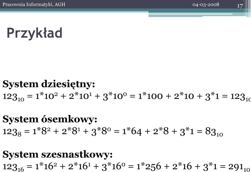 ósemkowy: 123 8 = 1*8 2 + 2*8 1 + 3*8 0 = 1*64 + 2*8 + 3*1 = 83 10