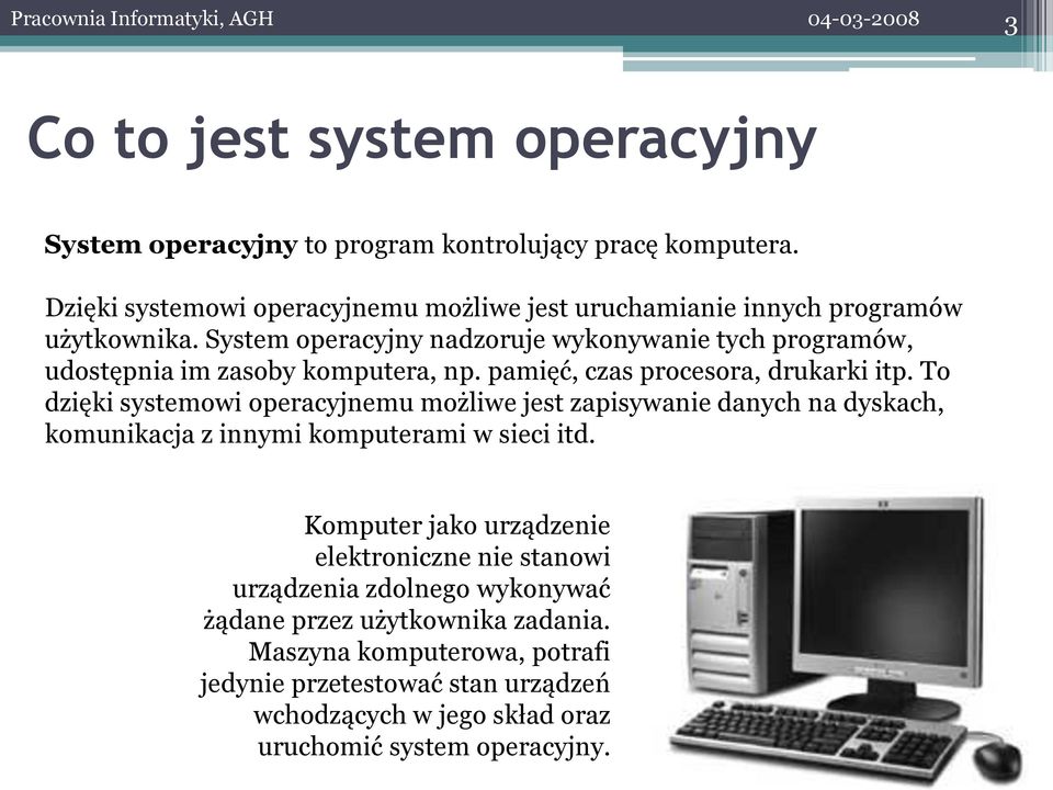 System operacyjny nadzoruje wykonywanie tych programów, udostępnia im zasoby komputera, np. pamięć, czas procesora, drukarki itp.