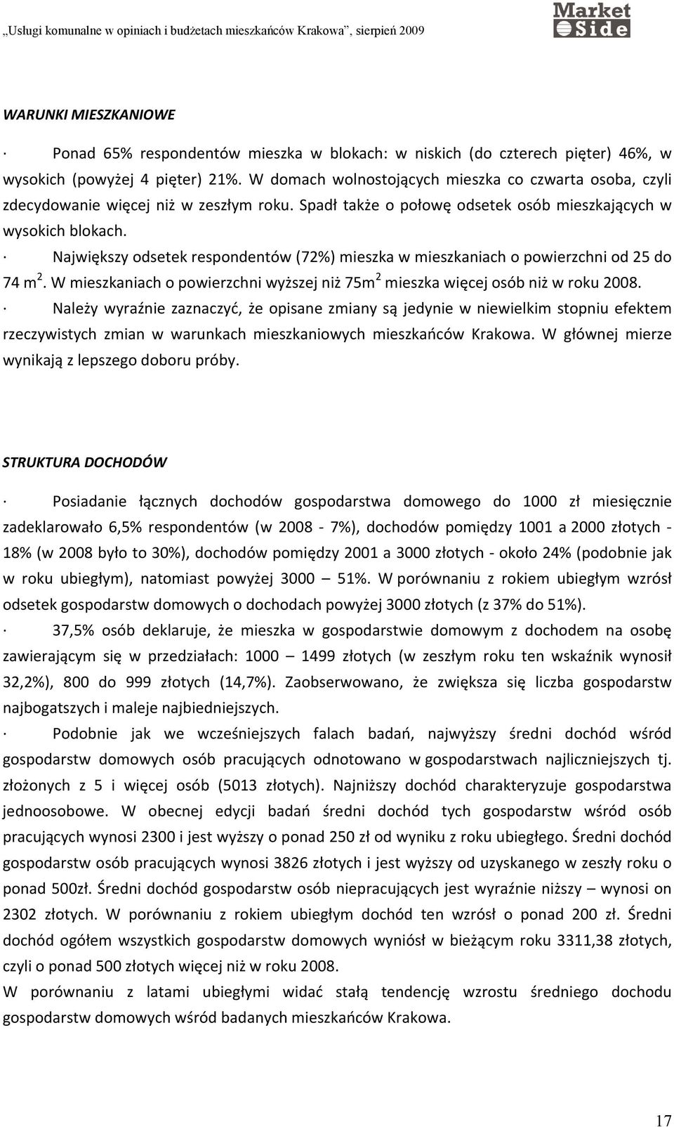 Największy odsetek respondentów (72%) mieszka w mieszkaniach o powierzchni od 25 do 74 m 2. W mieszkaniach o powierzchni wyższej niż 75m 2 mieszka więcej osób niż w roku 2008.