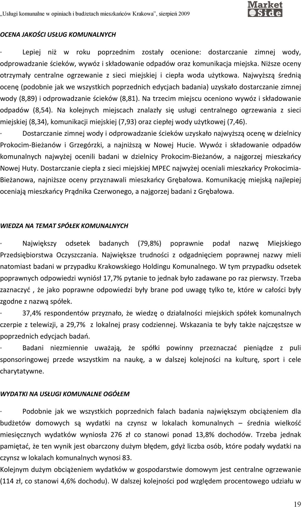 Najwyższą średnią ocenę (podobnie jak we wszystkich poprzednich edycjach badania) uzyskało dostarczanie zimnej wody (8,89) i odprowadzanie ścieków (8,81).