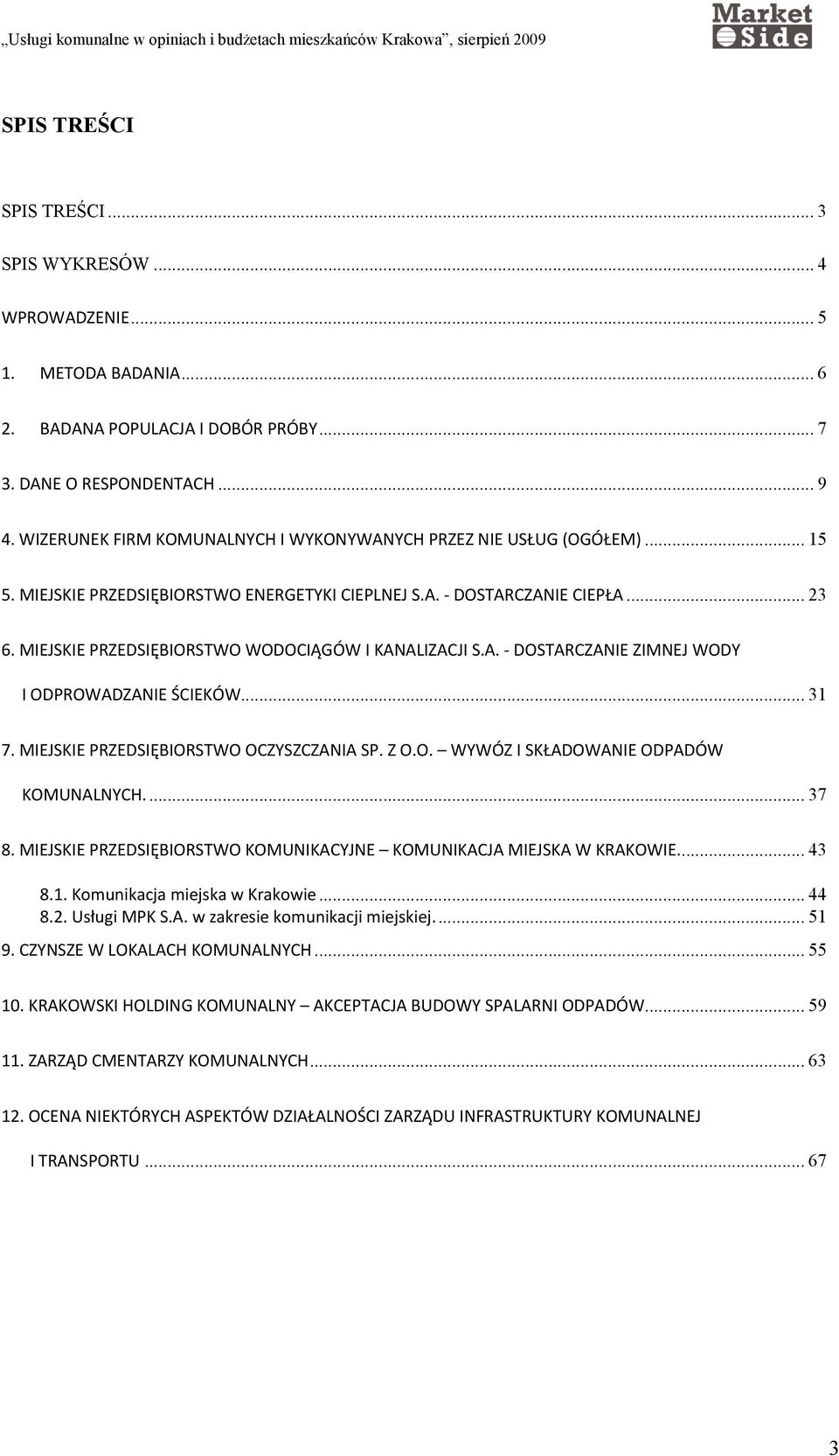 MIEJSKIE PRZEDSIĘBIORSTWO WODOCIĄGÓW I KANALIZACJI S.A. - DOSTARCZANIE ZIMNEJ WODY I ODPROWADZANIE ŚCIEKÓW... 31 7. MIEJSKIE PRZEDSIĘBIORSTWO OCZYSZCZANIA SP. Z O.O. WYWÓZ I SKŁADOWANIE ODPADÓW KOMUNALNYCH.